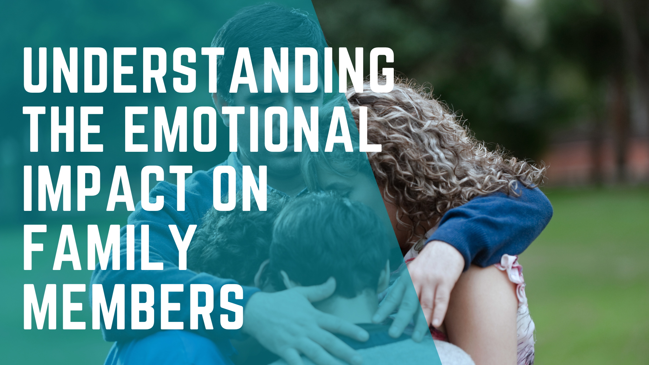 Understanding the Emotional Impact on Family Members